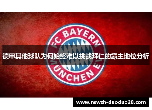 德甲其他球队为何始终难以挑战拜仁的霸主地位分析 德甲其他球队为何始终难以挑战拜仁的霸主地位分析