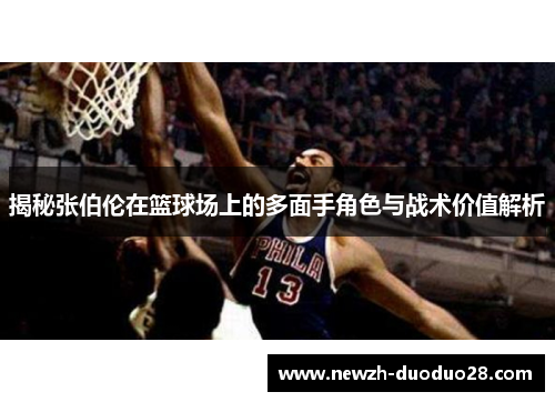 揭秘张伯伦在篮球场上的多面手角色与战术价值解析