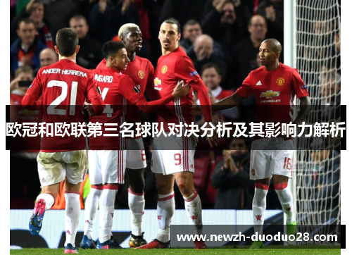 欧冠和欧联第三名球队对决分析及其影响力解析