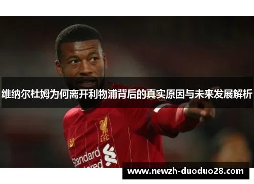 维纳尔杜姆为何离开利物浦背后的真实原因与未来发展解析 维纳尔杜姆为何离开利物浦背后的真实原因与未来发展解析