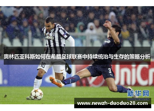 奥林匹亚科斯如何在希腊足球联赛中持续统治与生存的策略分析 奥林匹亚科斯如何在希腊足球联赛中持续统治与生存的策略分析