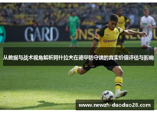 从数据与战术视角解析阿什拉夫在德甲防守端的真实价值评估与影响
