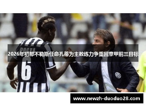 2026年初那不勒斯任命孔蒂为主教练力争重回意甲前三目标