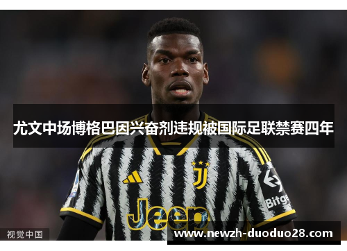 尤文中场博格巴因兴奋剂违规被国际足联禁赛四年